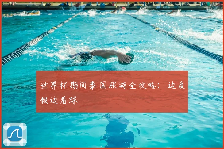 世界杯期间泰国旅游全攻略:边度假边看球