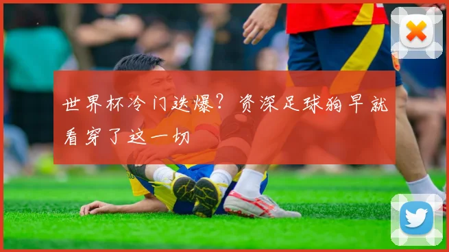 世界杯冷门迭爆？资深足球狗早就看穿了这一切