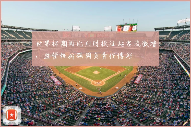 世界杯期间比利时投注站客流激增，监管机构强调负责任博彩
