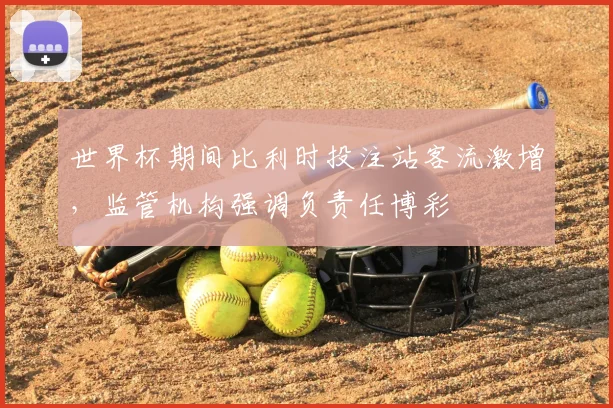 世界杯期间比利时投注站客流激增，监管机构强调负责任博彩